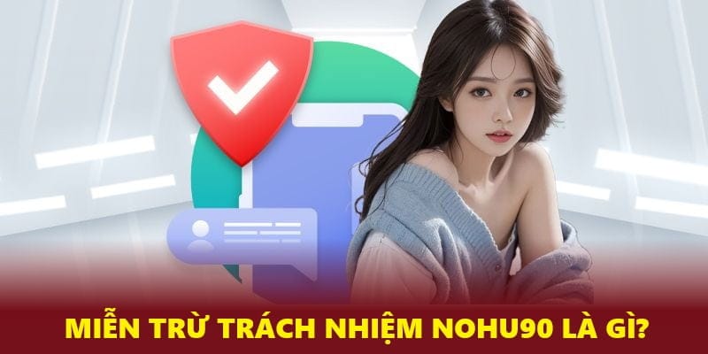 Miễn trừ trách nhiệm nohu90 là gì?