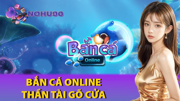 Bắn cá online tại nhà cái nohu90