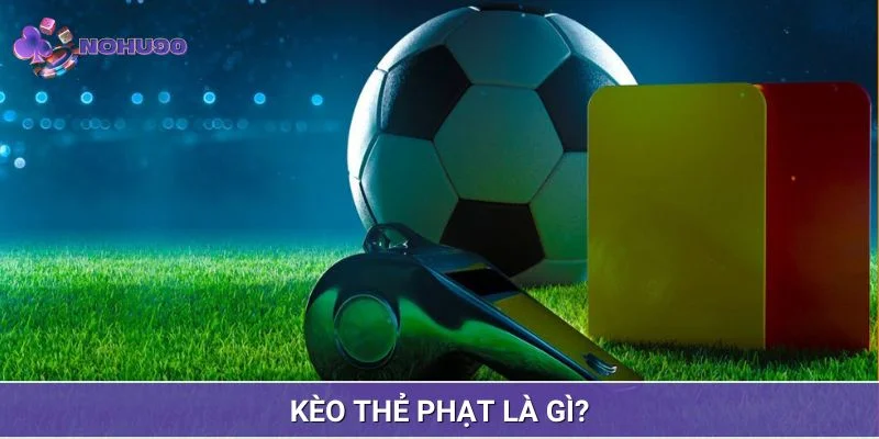 Kèo thẻ phạt là loại hình cá cược gì?