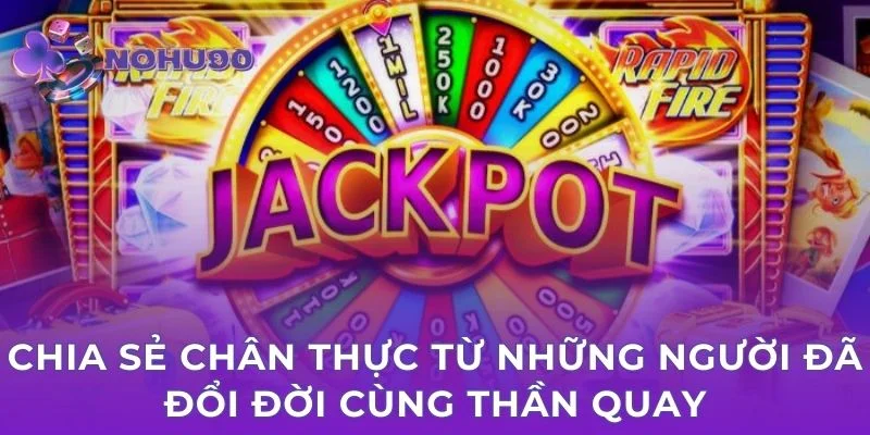 Chia sẻ chân thực từ những người đã đổi đời cùng thần quay