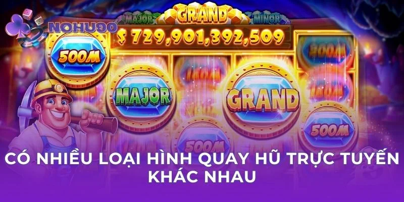 Có nhiều loại hình quay hũ trực tuyến khác nhau