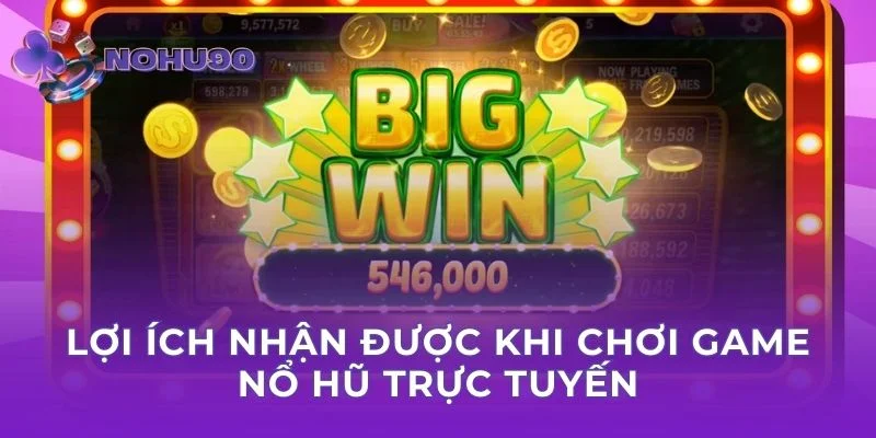 Lợi ích nhận được khi chơi game nổ hũ trực tuyến