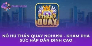 Nổ Hũ Thần Quay Nohu90 - Khám Phá Sức Hấp Dẫn Đỉnh Cao