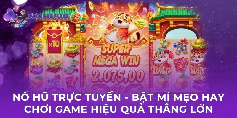 Nổ hũ trực tuyến - bật mí mẹo hay chơi game hiệu quả thắng lớn